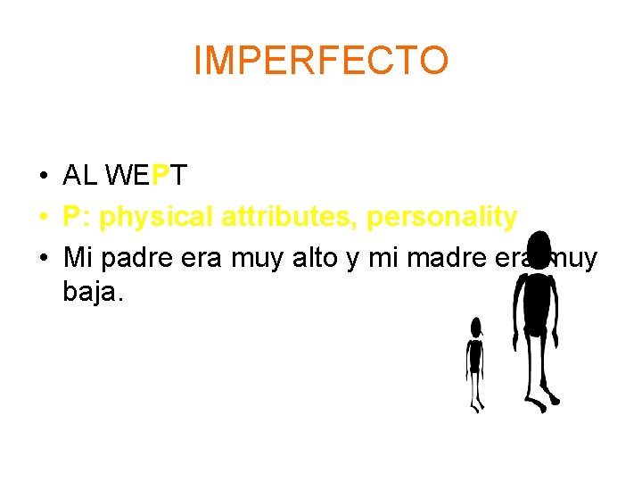 IMPERFECTO • AL WEPT • P: physical attributes, personality • Mi padre era muy