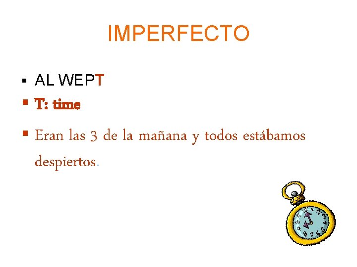 IMPERFECTO § AL WEPT § T: time § Eran las 3 de la mañana