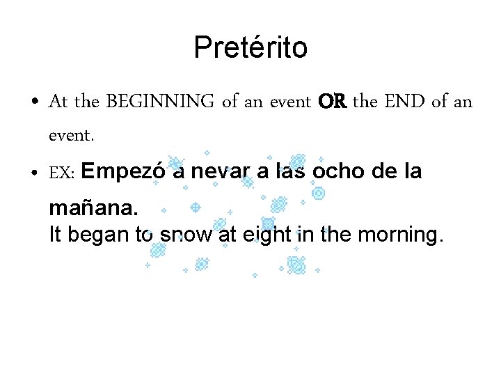 Pretérito • At the BEGINNING of an event OR the END of an event.