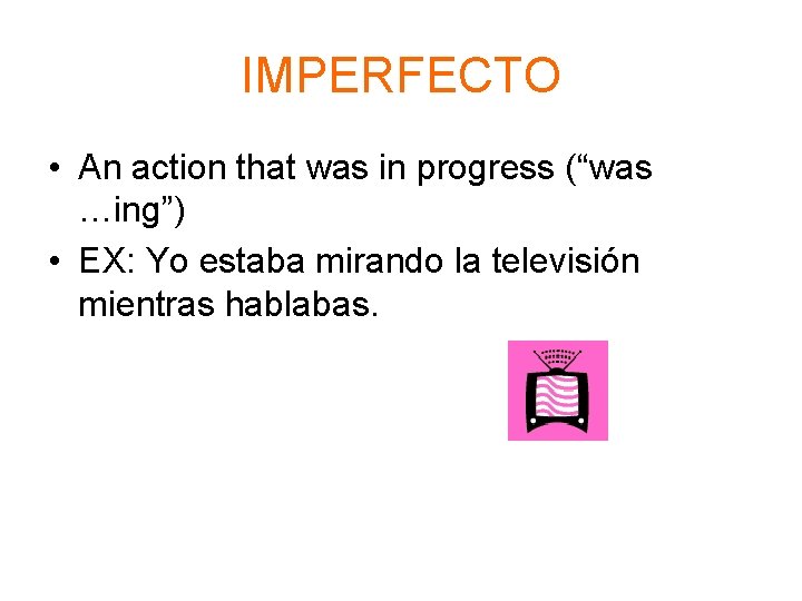 IMPERFECTO • An action that was in progress (“was …ing”) • EX: Yo estaba