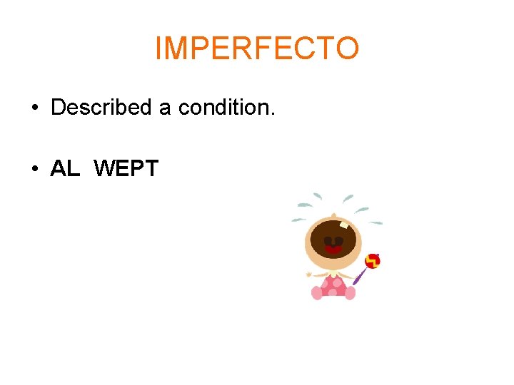 IMPERFECTO • Described a condition. • AL WEPT 