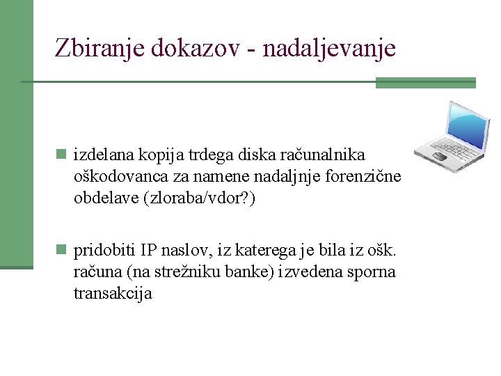 Zbiranje dokazov - nadaljevanje n izdelana kopija trdega diska računalnika oškodovanca za namene nadaljnje