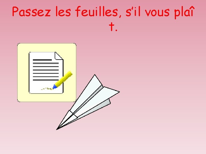 Passez les feuilles, s’il vous plaî t. 