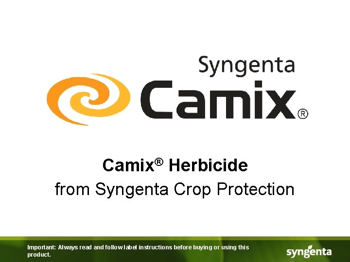 Camix® Herbicide from Syngenta Crop Protection Important: Always read and follow label instructions before