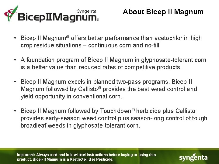 About Bicep II Magnum • Bicep II Magnum® offers better performance than acetochlor in