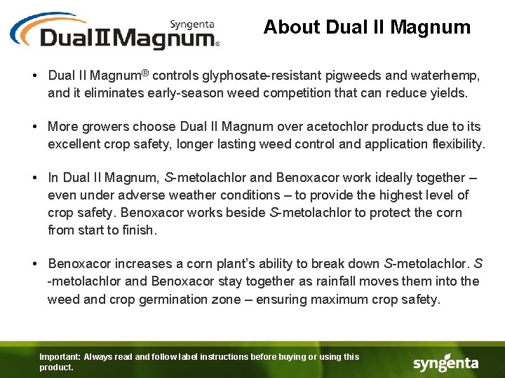 About Dual II Magnum • Dual II Magnum® controls glyphosate-resistant pigweeds and waterhemp, and
