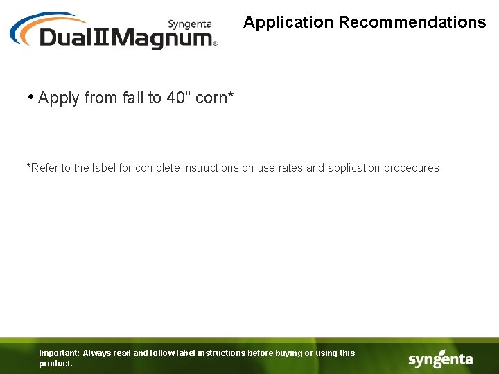 Application Recommendations • Apply from fall to 40” corn* *Refer to the label for