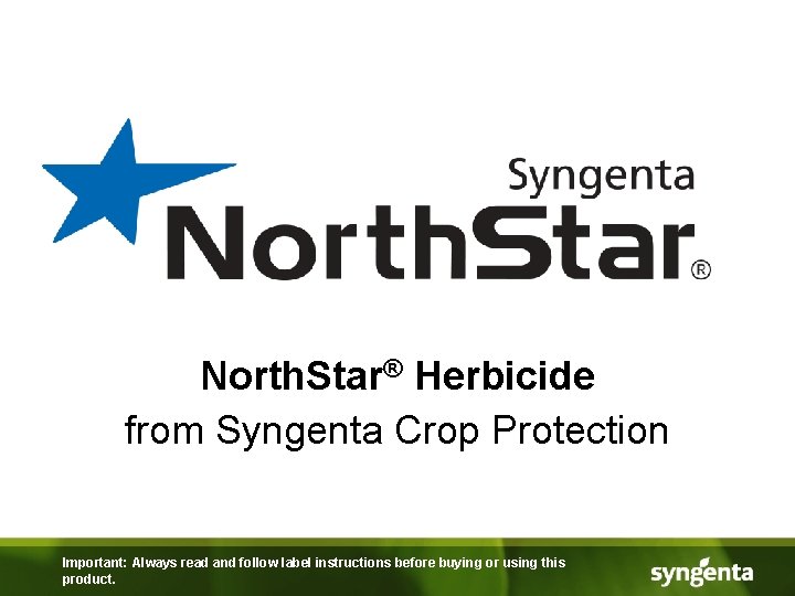 North. Star® Herbicide from Syngenta Crop Protection Important: Always read and follow label instructions