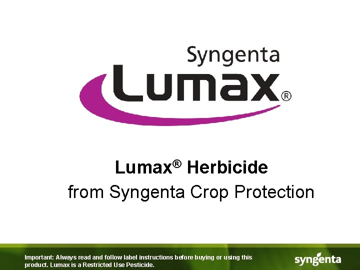 Lumax® Herbicide from Syngenta Crop Protection Important: Always read and follow label instructions before