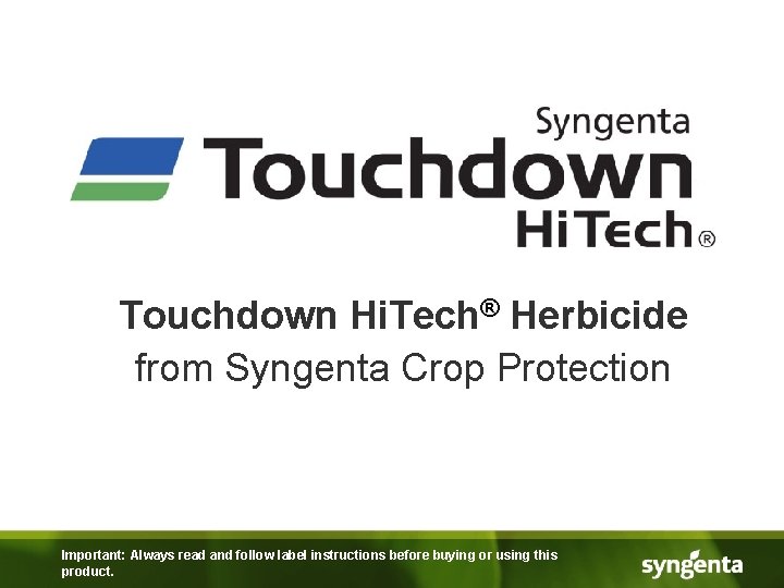  Touchdown Hi. Tech® Herbicide from Syngenta Crop Protection Important: Always read and follow
