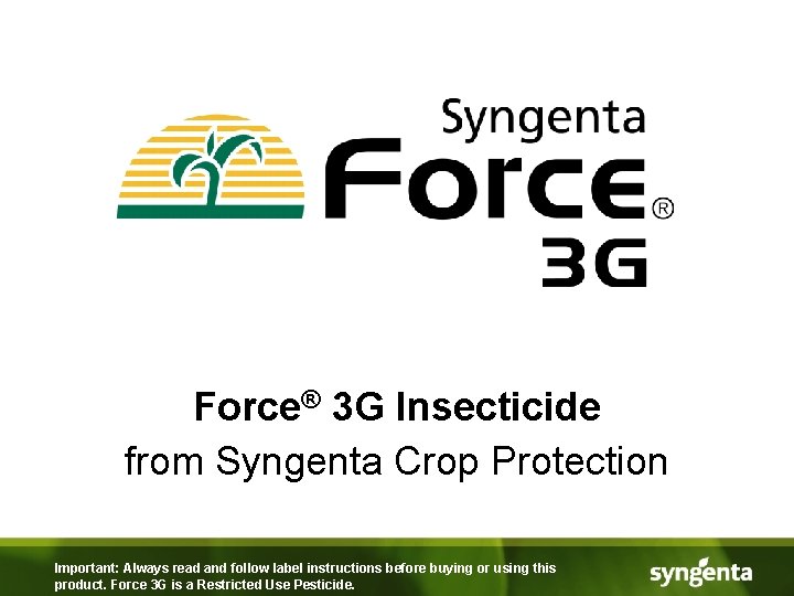 Force® 3 G Insecticide from Syngenta Crop Protection Important: Always read and follow label
