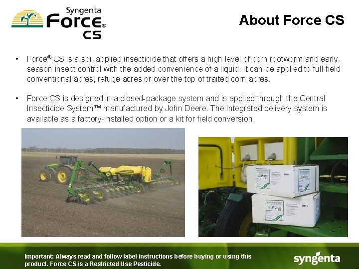 About Force CS • Force® CS is a soil-applied insecticide that offers a high