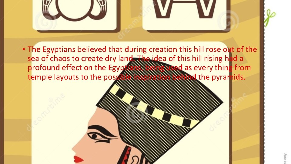  • The Egyptians believed that during creation this hill rose out of the
