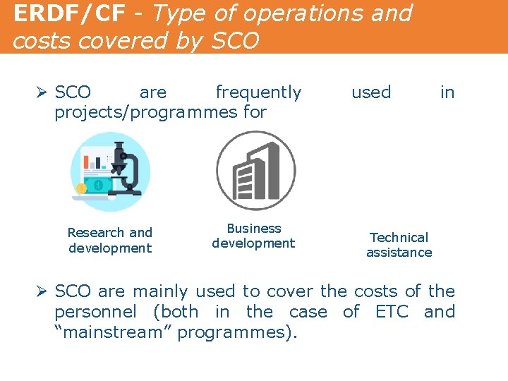 ERDF/CF - Type of operations and costs covered by SCO Ø SCO are frequently