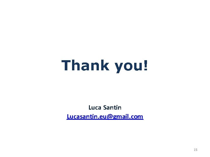 Thank you! Luca Santin Lucasantin. eu@gmail. com 15 
