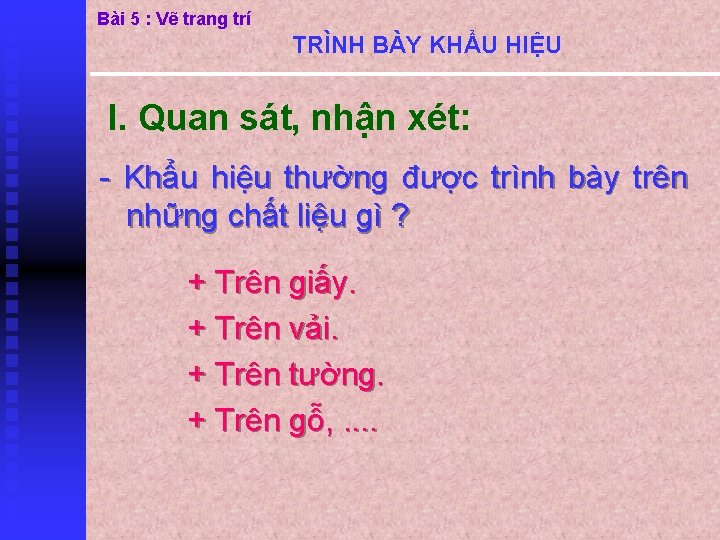 Bài 5 : Vẽ trang trí TRÌNH BÀY KHẨU HIỆU I. Quan sát, nhận