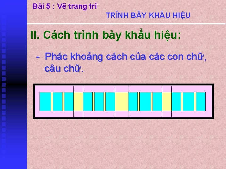 Bài 5 : Vẽ trang trí TRÌNH BÀY KHẨU HIỆU II. Cách trình bày