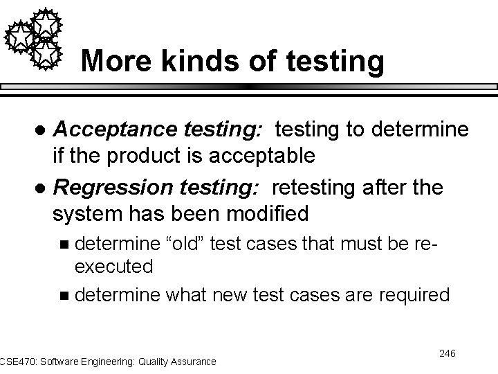 More kinds of testing Acceptance testing: testing to determine if the product is acceptable