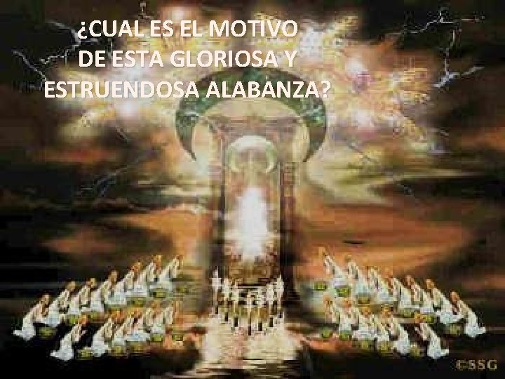 ¿CUAL ES EL MOTIVO DE ESTA GLORIOSA Y ESTRUENDOSA ALABANZA? 