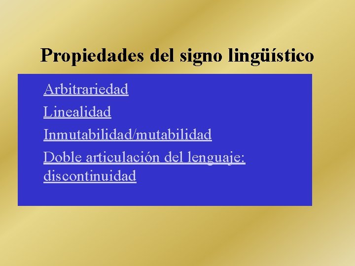 Propiedades del signo lingüístico • • Arbitrariedad Linealidad Inmutabilidad/mutabilidad Doble articulación del lenguaje: discontinuidad