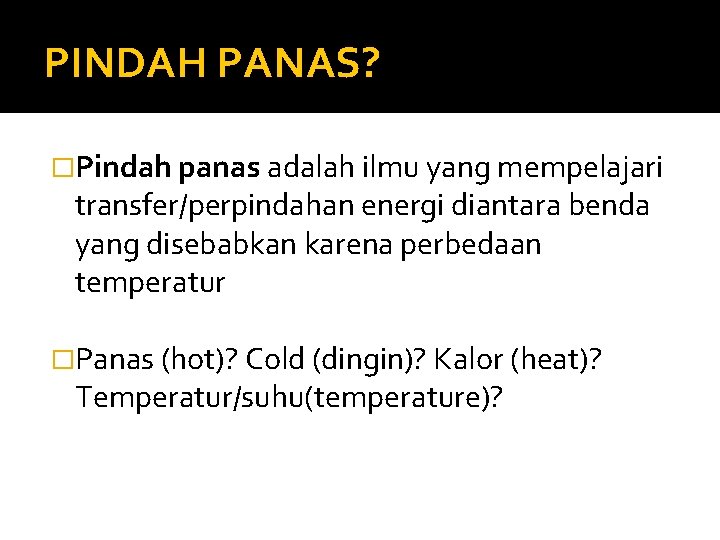 PINDAH PANAS? �Pindah panas adalah ilmu yang mempelajari transfer/perpindahan energi diantara benda yang disebabkan