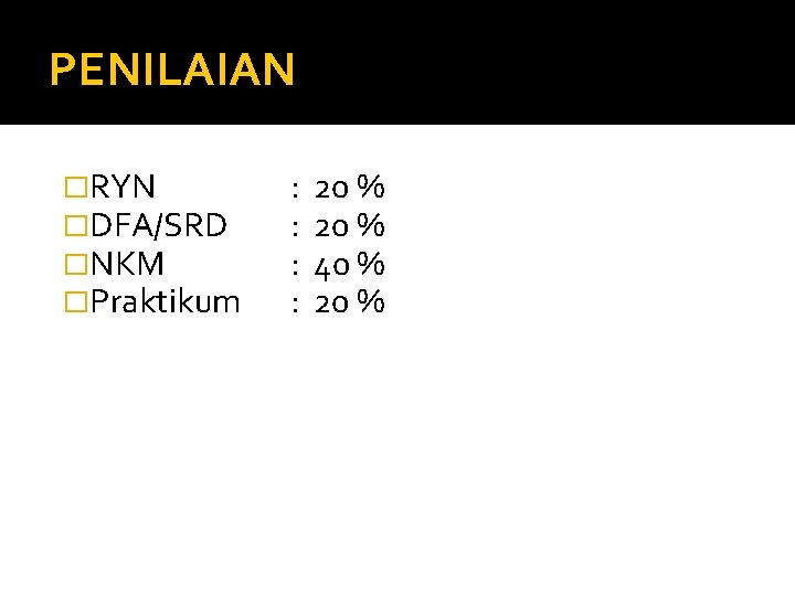 PENILAIAN �RYN �DFA/SRD �NKM �Praktikum : : 20 % 40 % 20 % 