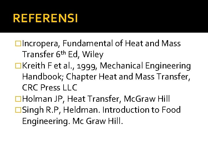 REFERENSI �Incropera, Fundamental of Heat and Mass Transfer 6 th Ed, Wiley �Kreith F