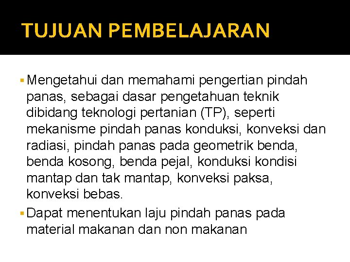 TUJUAN PEMBELAJARAN § Mengetahui dan memahami pengertian pindah panas, sebagai dasar pengetahuan teknik dibidang