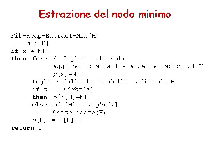 Estrazione del nodo minimo Fib-Heap-Extract-Min(H) z = min[H] if z ≠ NIL then foreach