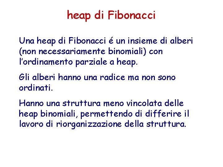 heap di Fibonacci Una heap di Fibonacci é un insieme di alberi (non necessariamente heap di Fibonacci Una heap di Fibonacci é un insieme di alberi (non necessariamente