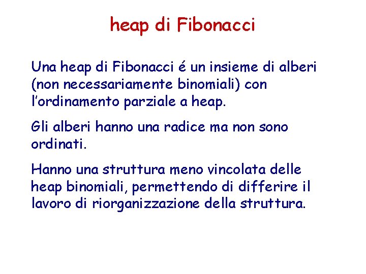 heap di Fibonacci Una heap di Fibonacci é un insieme di alberi (non necessariamente