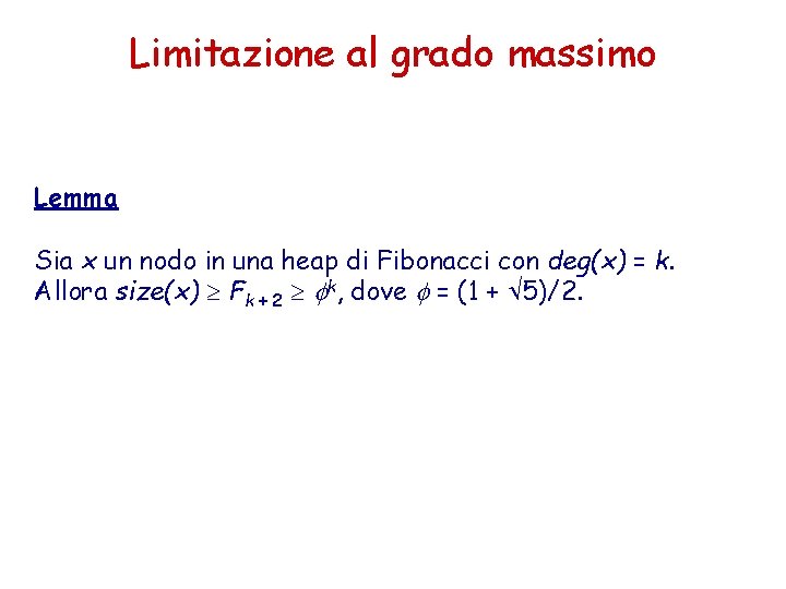 Limitazione al grado massimo Lemma Sia x un nodo in una heap di Fibonacci Limitazione al grado massimo Lemma Sia x un nodo in una heap di Fibonacci