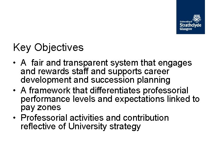 Key Objectives • A fair and transparent system that engages and rewards staff and Key Objectives • A fair and transparent system that engages and rewards staff and