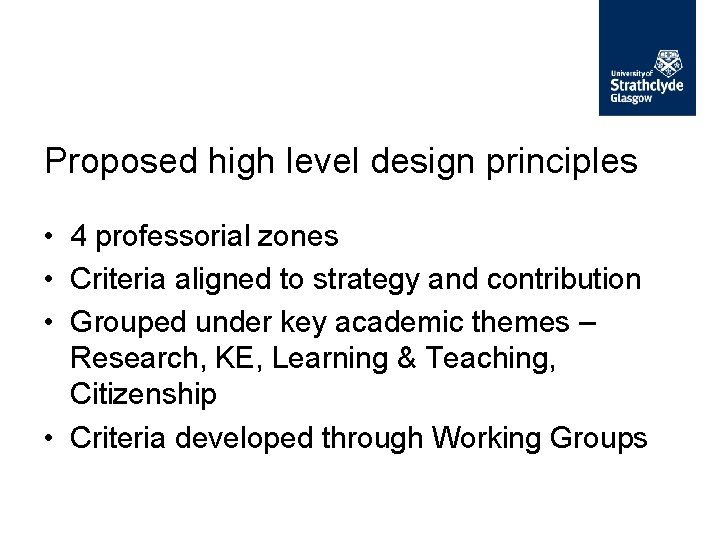 Proposed high level design principles • 4 professorial zones • Criteria aligned to strategy Proposed high level design principles • 4 professorial zones • Criteria aligned to strategy