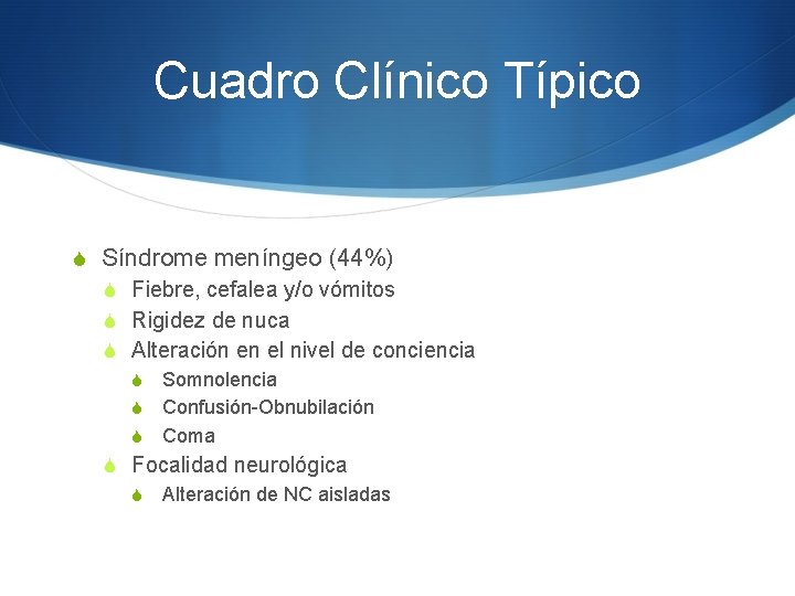 Cuadro Clínico Típico S Síndrome meníngeo (44%) S Fiebre, cefalea y/o vómitos S Rigidez