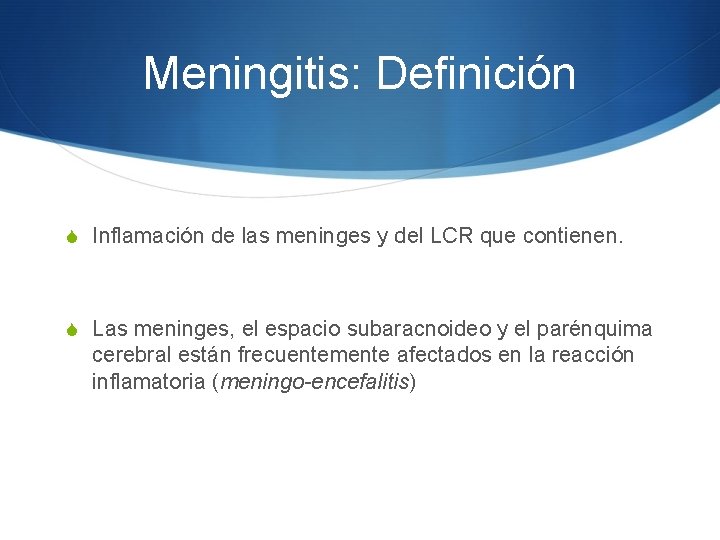 Meningitis: Definición S Inflamación de las meninges y del LCR que contienen. S Las