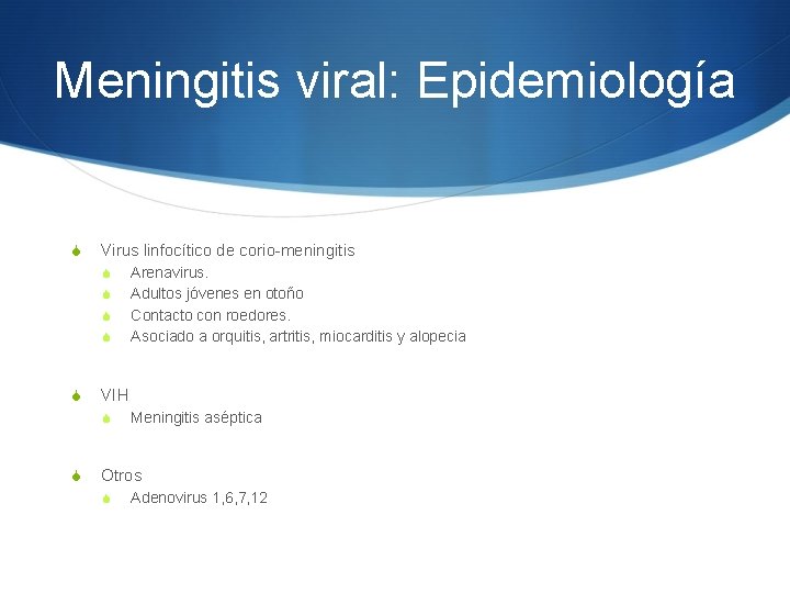 Meningitis viral: Epidemiología S Virus linfocítico de corio-meningitis S S S VIH S S