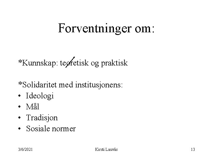 Forventninger om: *Kunnskap: teoretisk og praktisk *Solidaritet med institusjonens: • Ideologi • Mål •