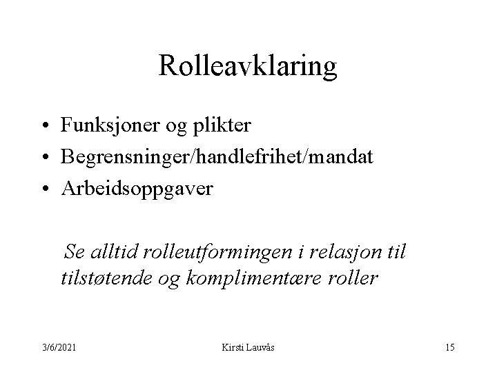 Rolleavklaring • Funksjoner og plikter • Begrensninger/handlefrihet/mandat • Arbeidsoppgaver Se alltid rolleutformingen i relasjon