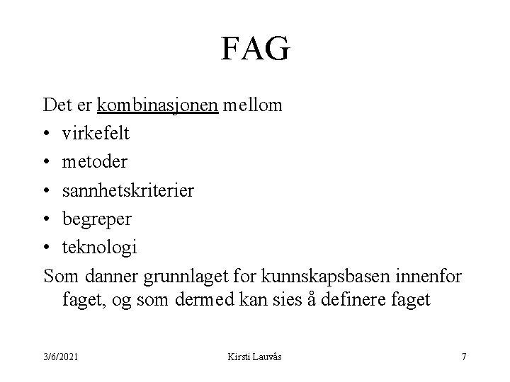 FAG Det er kombinasjonen mellom • virkefelt • metoder • sannhetskriterier • begreper •