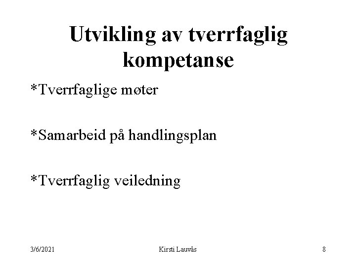 Utvikling av tverrfaglig kompetanse *Tverrfaglige møter *Samarbeid på handlingsplan *Tverrfaglig veiledning 3/6/2021 Kirsti Lauvås