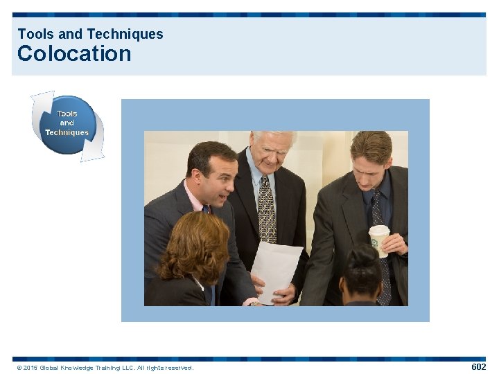 Tools and Techniques Colocation © 2015 Global Knowledge Training LLC. All rights reserved. 602