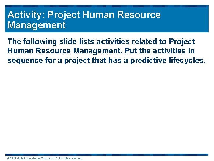 Activity: Project Human Resource Management The following slide lists activities related to Project Human