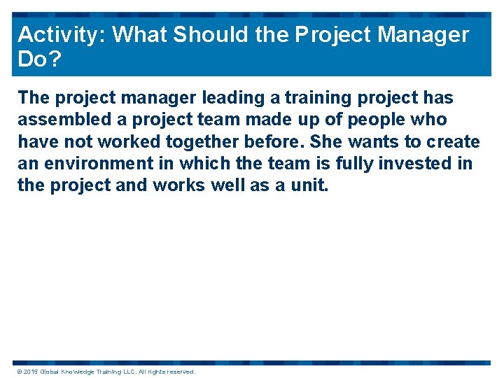 Activity: What Should the Project Manager Do? The project manager leading a training project