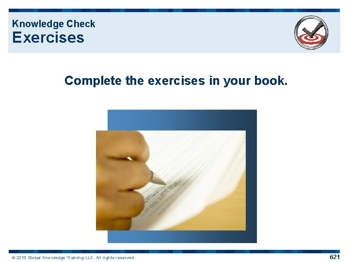 Knowledge Check Exercises Complete the exercises in your book. © 2015 Global Knowledge Training