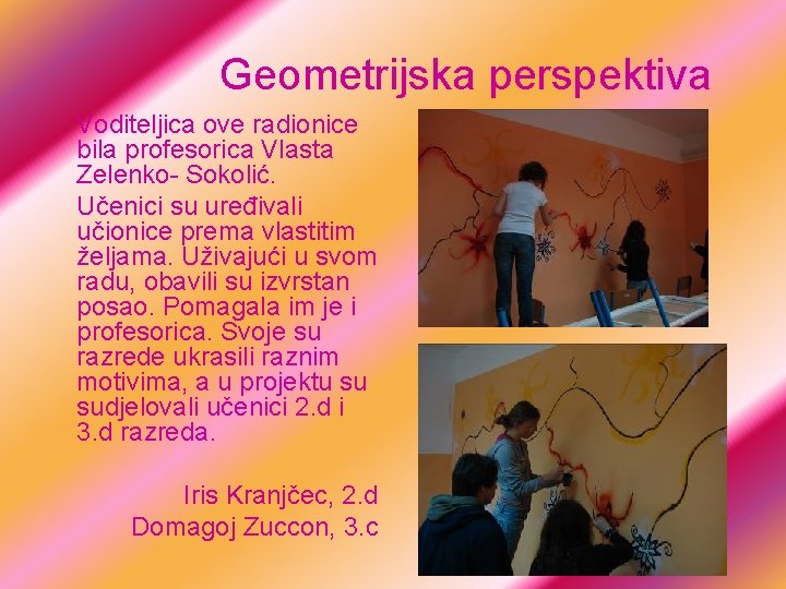 Geometrijska perspektiva Voditeljica ove radionice bila profesorica Vlasta Zelenko- Sokolić. Učenici su uređivali učionice