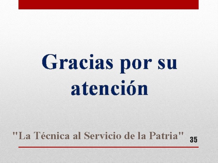 Gracias por su atención "La Técnica al Servicio de la Patria" 35 