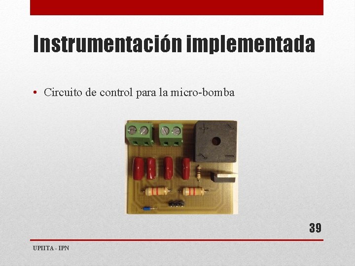 Instrumentación implementada • Circuito de control para la micro-bomba 39 UPIITA - IPN 