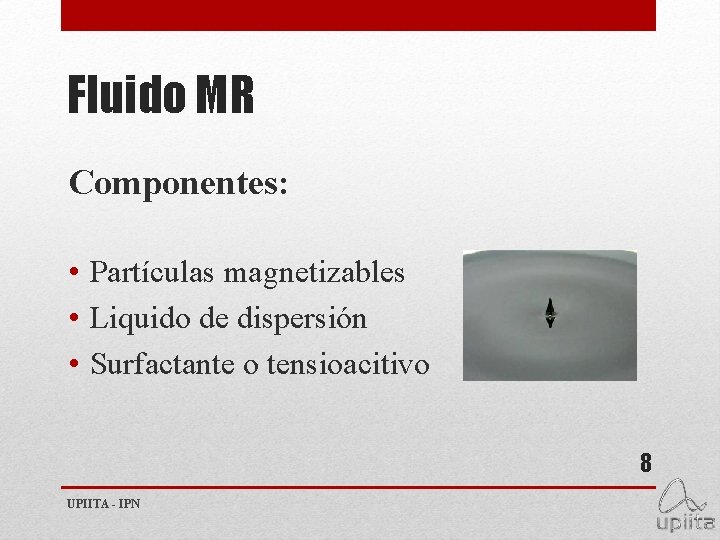 Fluido MR Componentes: • Partículas magnetizables • Liquido de dispersión • Surfactante o tensioacitivo
