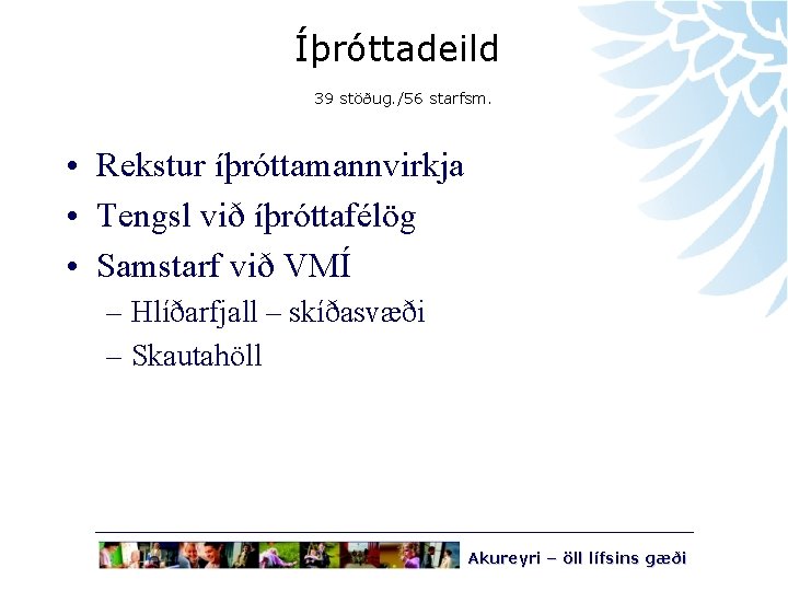 Íþróttadeild 39 stöðug. /56 starfsm. • Rekstur íþróttamannvirkja • Tengsl við íþróttafélög • Samstarf